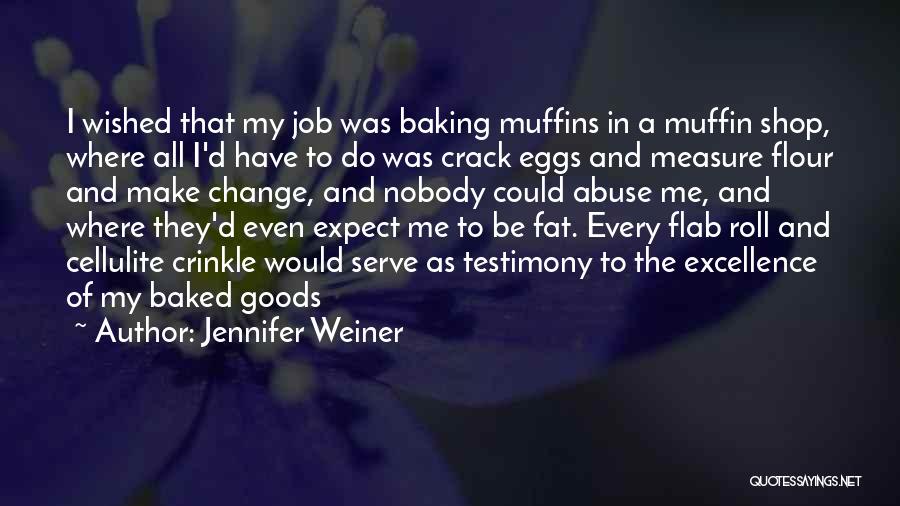 Jennifer Weiner Quotes: I Wished That My Job Was Baking Muffins In A Muffin Shop, Where All I'd Have To Do Was Crack