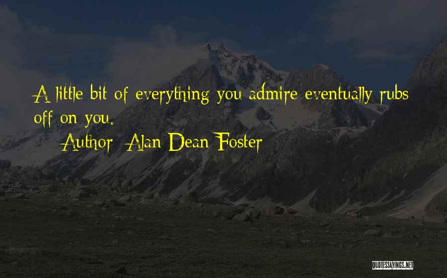 Alan Dean Foster Quotes: A Little Bit Of Everything You Admire Eventually Rubs Off On You.