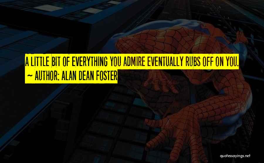 Alan Dean Foster Quotes: A Little Bit Of Everything You Admire Eventually Rubs Off On You.