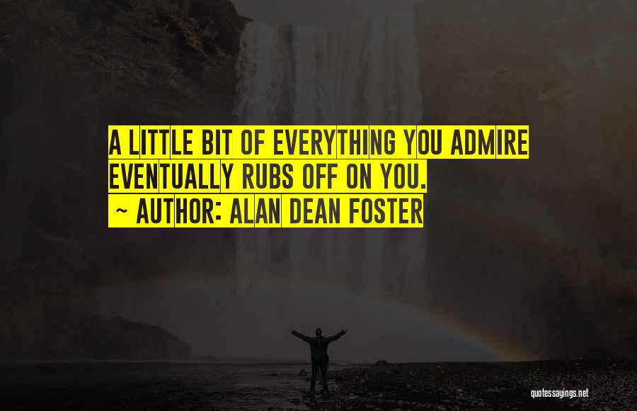 Alan Dean Foster Quotes: A Little Bit Of Everything You Admire Eventually Rubs Off On You.