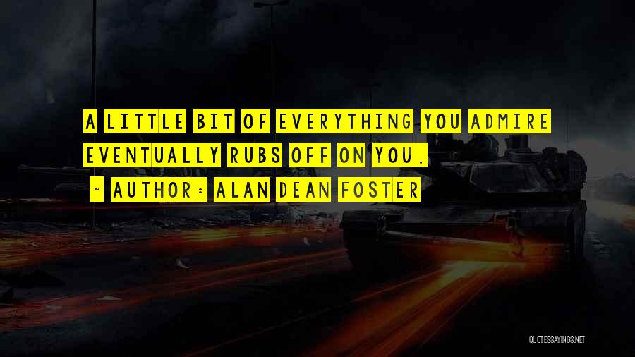 Alan Dean Foster Quotes: A Little Bit Of Everything You Admire Eventually Rubs Off On You.
