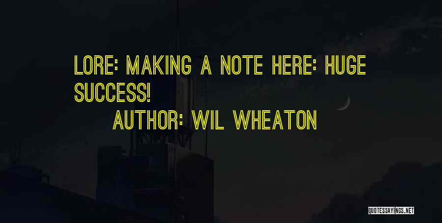 Wil Wheaton Quotes: Lore: Making A Note Here: Huge Success!