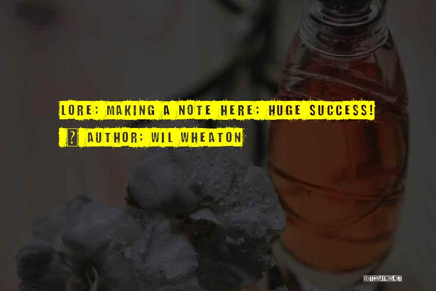 Wil Wheaton Quotes: Lore: Making A Note Here: Huge Success!