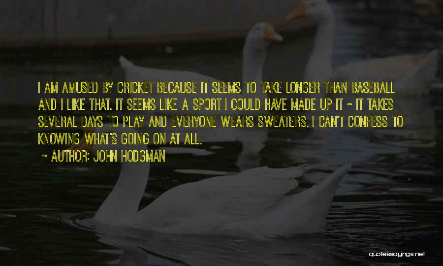 John Hodgman Quotes: I Am Amused By Cricket Because It Seems To Take Longer Than Baseball And I Like That. It Seems Like