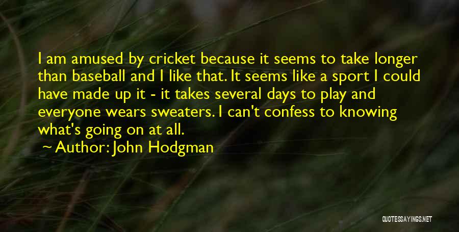 John Hodgman Quotes: I Am Amused By Cricket Because It Seems To Take Longer Than Baseball And I Like That. It Seems Like