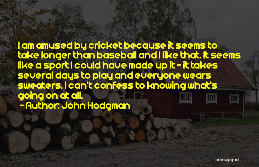 John Hodgman Quotes: I Am Amused By Cricket Because It Seems To Take Longer Than Baseball And I Like That. It Seems Like