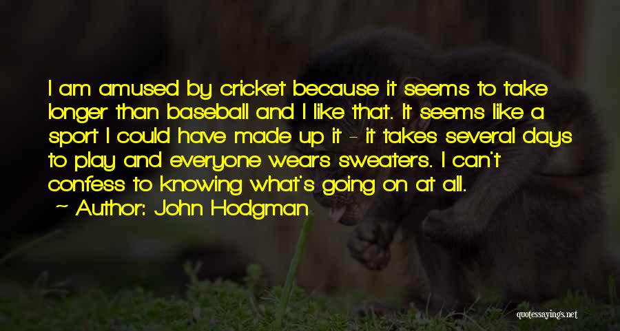 John Hodgman Quotes: I Am Amused By Cricket Because It Seems To Take Longer Than Baseball And I Like That. It Seems Like