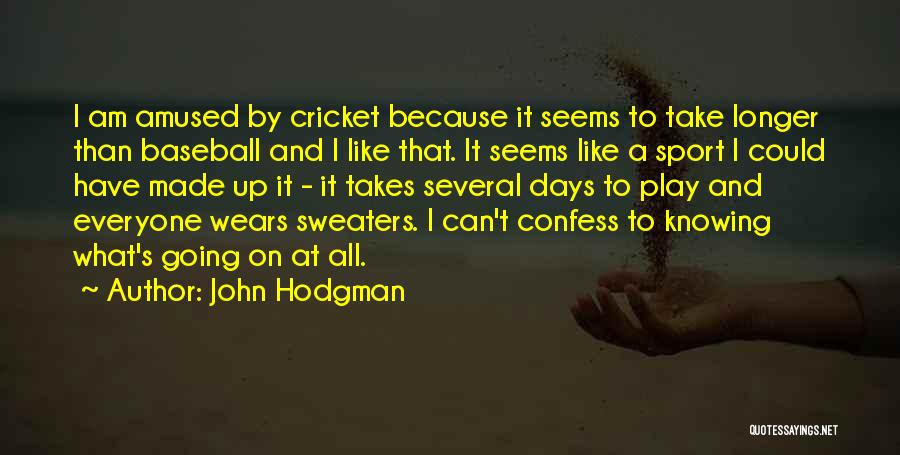 John Hodgman Quotes: I Am Amused By Cricket Because It Seems To Take Longer Than Baseball And I Like That. It Seems Like