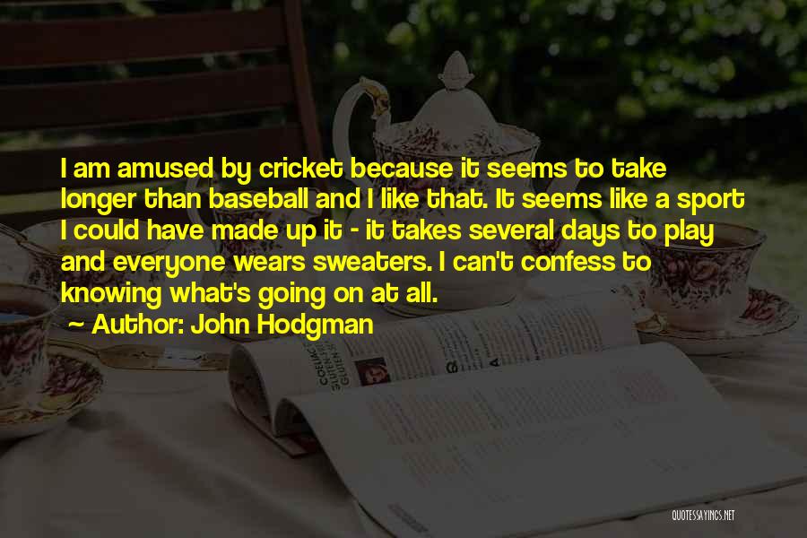 John Hodgman Quotes: I Am Amused By Cricket Because It Seems To Take Longer Than Baseball And I Like That. It Seems Like