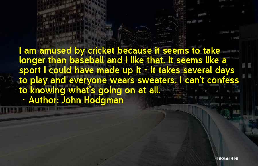 John Hodgman Quotes: I Am Amused By Cricket Because It Seems To Take Longer Than Baseball And I Like That. It Seems Like