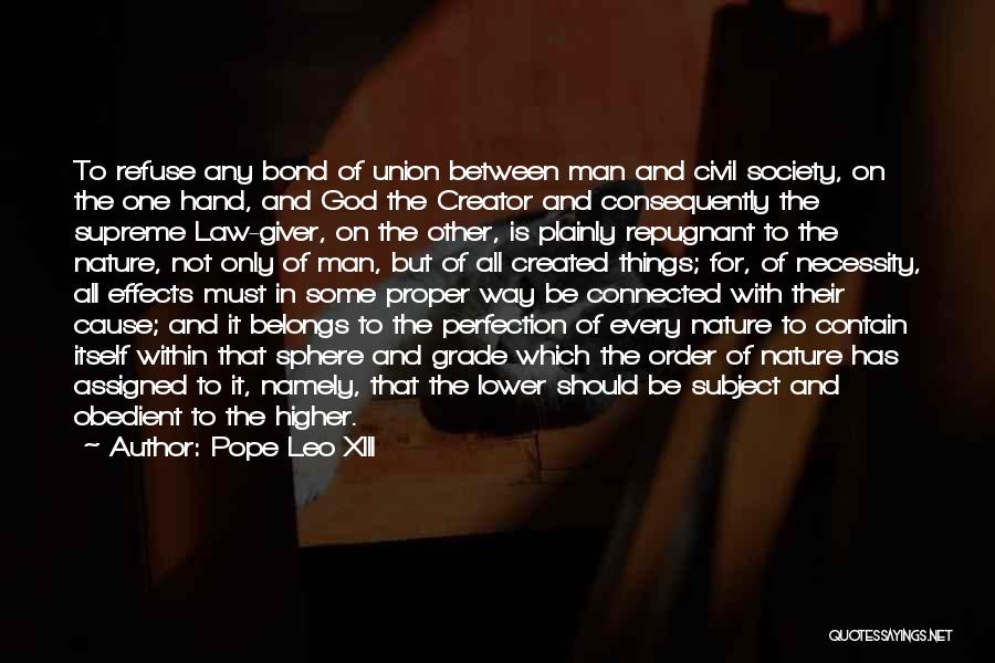 Pope Leo XIII Quotes: To Refuse Any Bond Of Union Between Man And Civil Society, On The One Hand, And God The Creator And