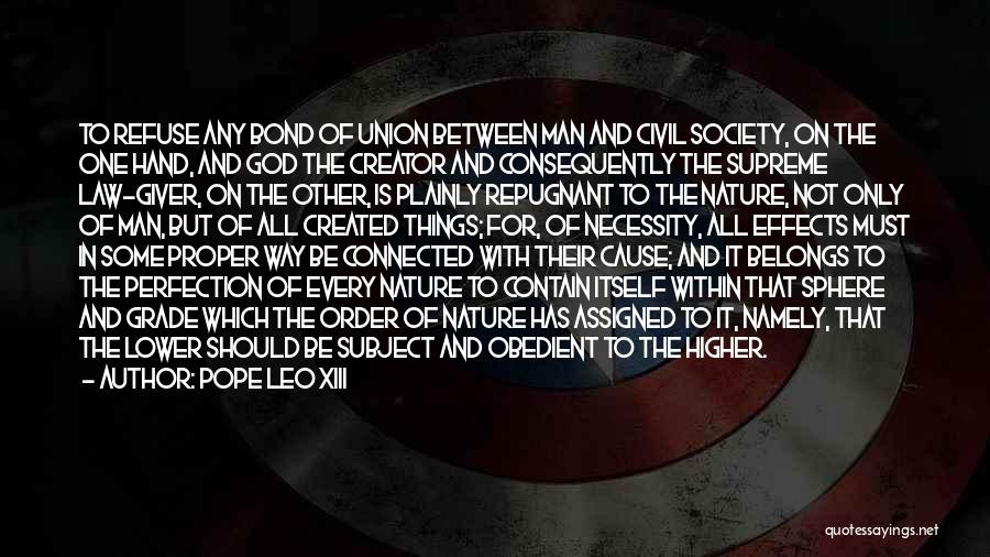 Pope Leo XIII Quotes: To Refuse Any Bond Of Union Between Man And Civil Society, On The One Hand, And God The Creator And