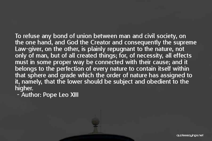 Pope Leo XIII Quotes: To Refuse Any Bond Of Union Between Man And Civil Society, On The One Hand, And God The Creator And