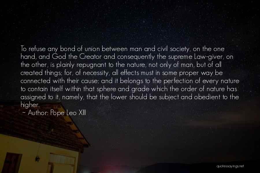 Pope Leo XIII Quotes: To Refuse Any Bond Of Union Between Man And Civil Society, On The One Hand, And God The Creator And