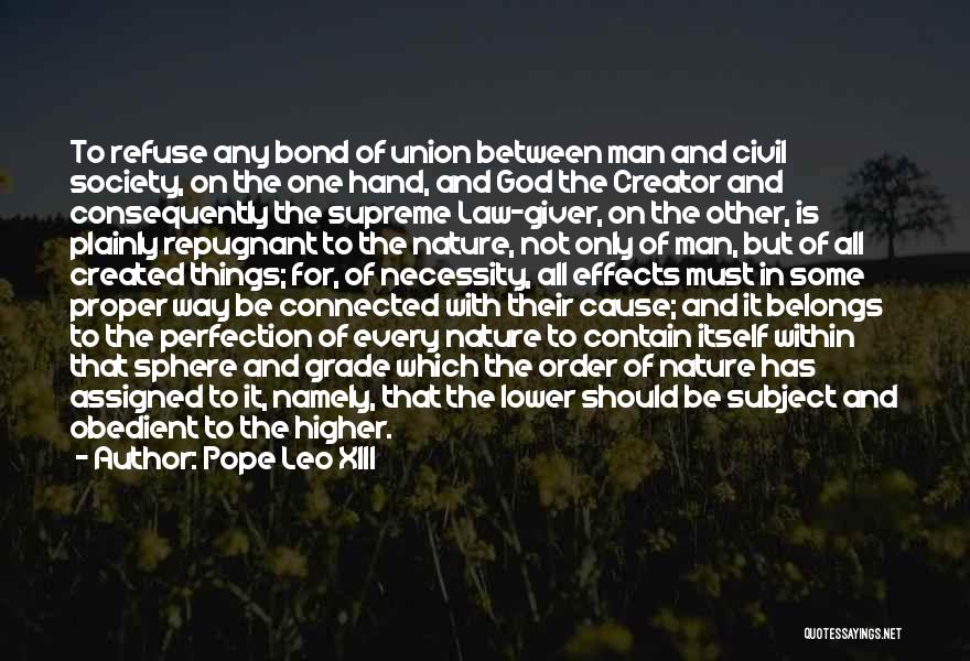 Pope Leo XIII Quotes: To Refuse Any Bond Of Union Between Man And Civil Society, On The One Hand, And God The Creator And