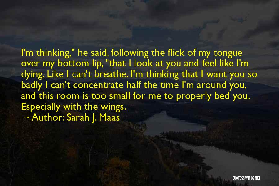 Sarah J. Maas Quotes: I'm Thinking, He Said, Following The Flick Of My Tongue Over My Bottom Lip, That I Look At You And