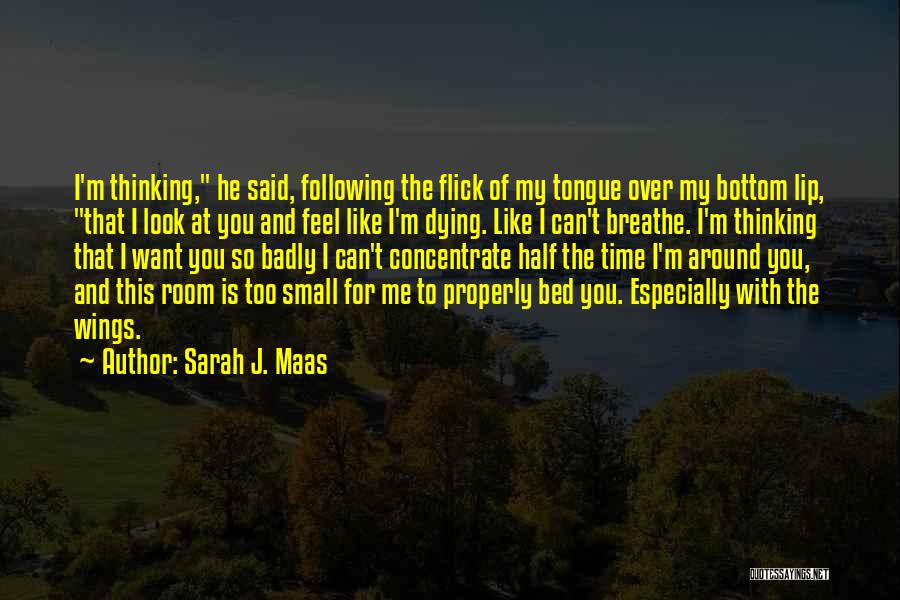 Sarah J. Maas Quotes: I'm Thinking, He Said, Following The Flick Of My Tongue Over My Bottom Lip, That I Look At You And