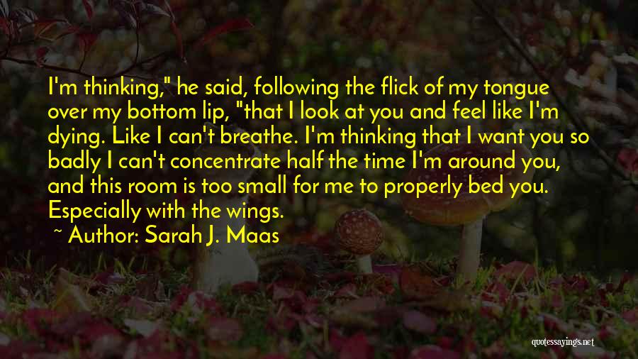 Sarah J. Maas Quotes: I'm Thinking, He Said, Following The Flick Of My Tongue Over My Bottom Lip, That I Look At You And