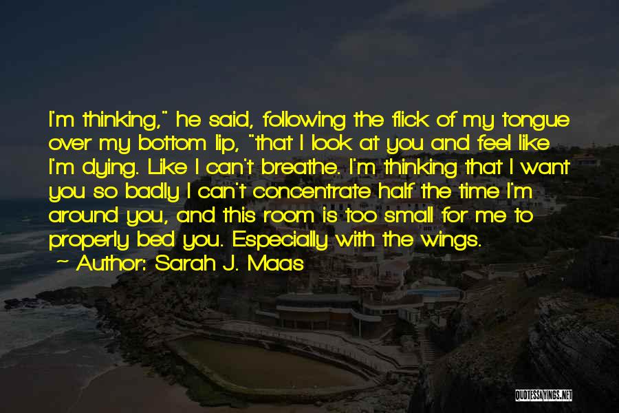 Sarah J. Maas Quotes: I'm Thinking, He Said, Following The Flick Of My Tongue Over My Bottom Lip, That I Look At You And
