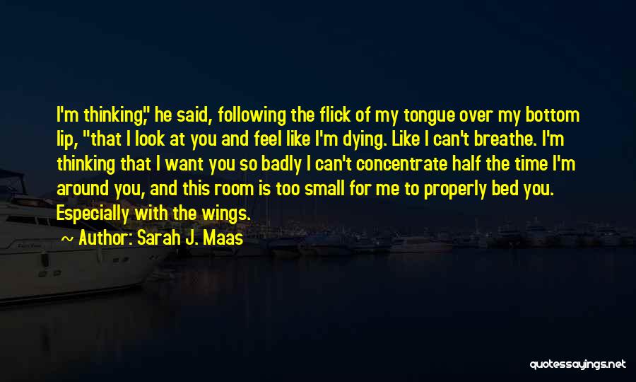 Sarah J. Maas Quotes: I'm Thinking, He Said, Following The Flick Of My Tongue Over My Bottom Lip, That I Look At You And