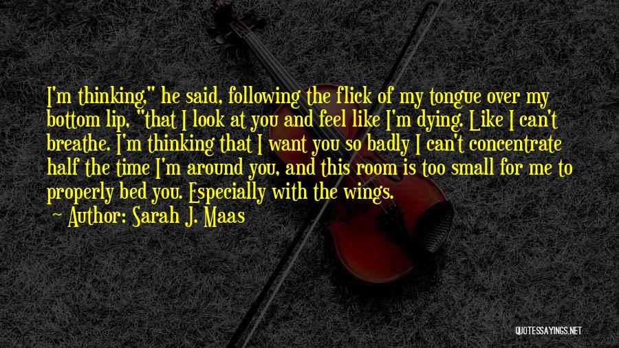 Sarah J. Maas Quotes: I'm Thinking, He Said, Following The Flick Of My Tongue Over My Bottom Lip, That I Look At You And