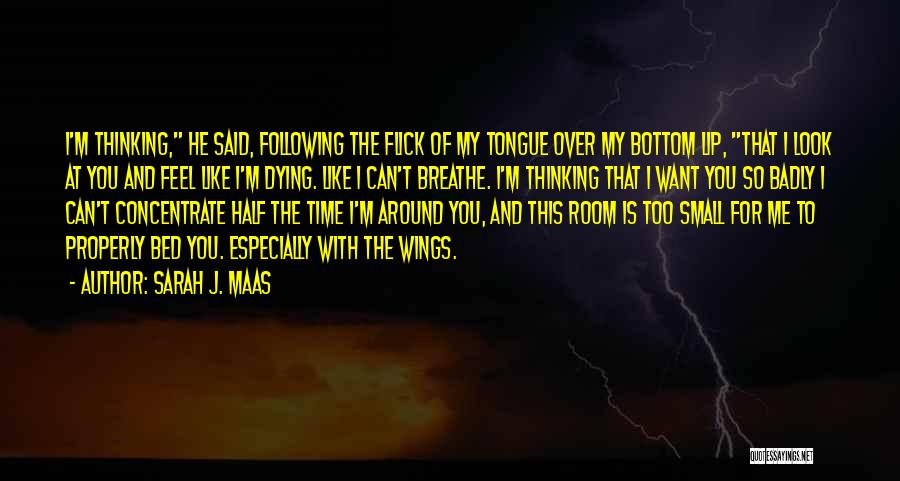 Sarah J. Maas Quotes: I'm Thinking, He Said, Following The Flick Of My Tongue Over My Bottom Lip, That I Look At You And