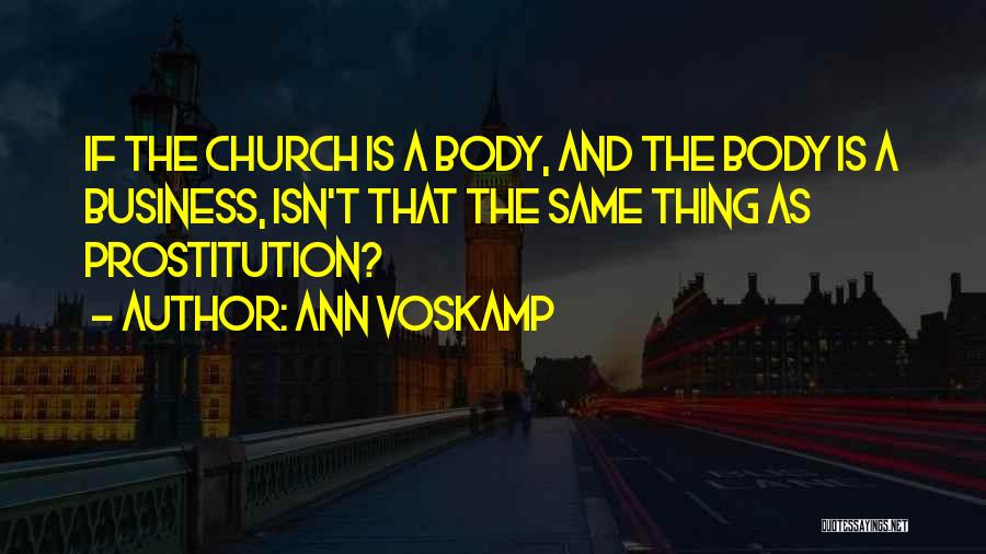 Ann Voskamp Quotes: If The Church Is A Body, And The Body Is A Business, Isn't That The Same Thing As Prostitution?