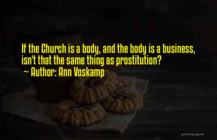 Ann Voskamp Quotes: If The Church Is A Body, And The Body Is A Business, Isn't That The Same Thing As Prostitution?