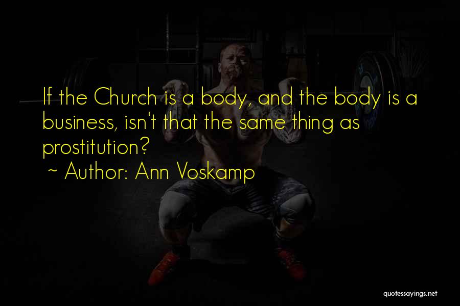 Ann Voskamp Quotes: If The Church Is A Body, And The Body Is A Business, Isn't That The Same Thing As Prostitution?