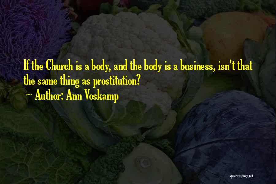 Ann Voskamp Quotes: If The Church Is A Body, And The Body Is A Business, Isn't That The Same Thing As Prostitution?