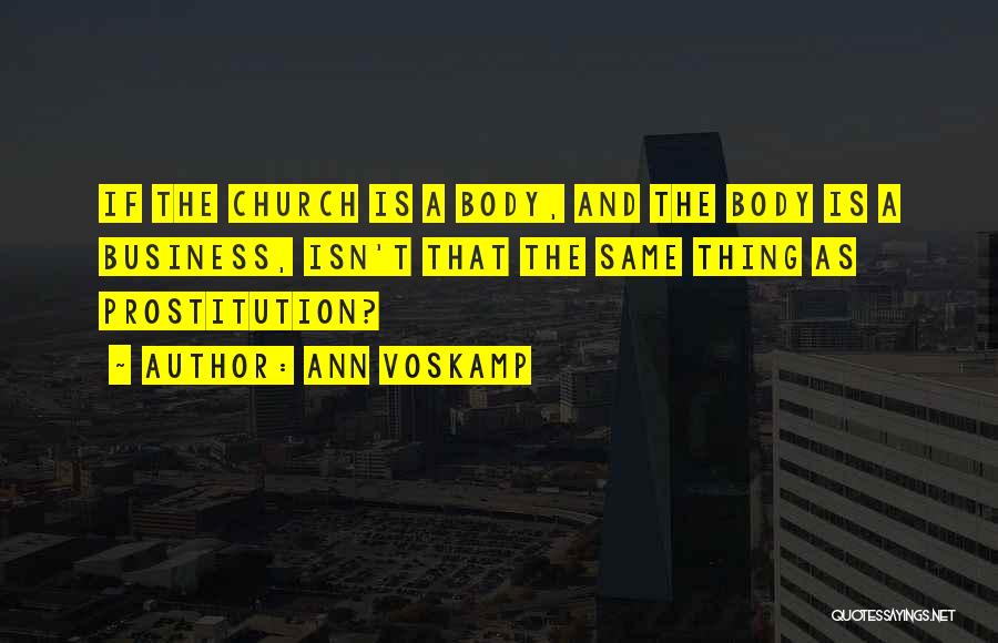 Ann Voskamp Quotes: If The Church Is A Body, And The Body Is A Business, Isn't That The Same Thing As Prostitution?