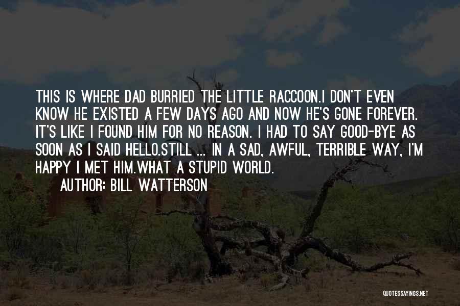 Bill Watterson Quotes: This Is Where Dad Burried The Little Raccoon.i Don't Even Know He Existed A Few Days Ago And Now He's