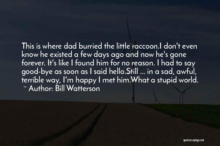 Bill Watterson Quotes: This Is Where Dad Burried The Little Raccoon.i Don't Even Know He Existed A Few Days Ago And Now He's