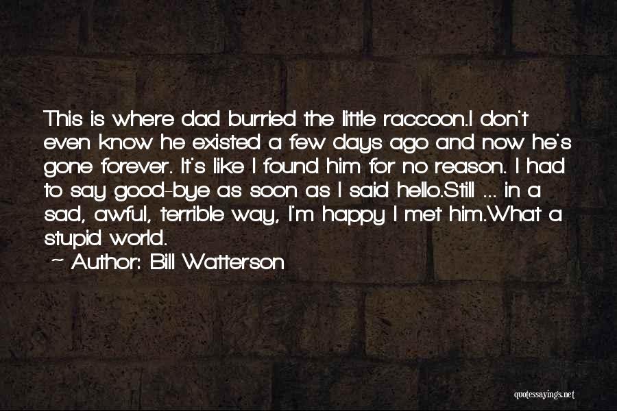 Bill Watterson Quotes: This Is Where Dad Burried The Little Raccoon.i Don't Even Know He Existed A Few Days Ago And Now He's