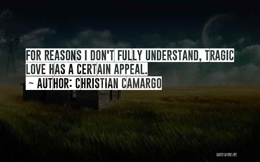 Christian Camargo Quotes: For Reasons I Don't Fully Understand, Tragic Love Has A Certain Appeal.