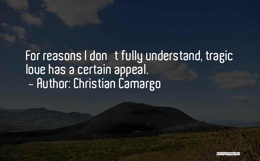 Christian Camargo Quotes: For Reasons I Don't Fully Understand, Tragic Love Has A Certain Appeal.