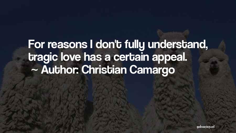 Christian Camargo Quotes: For Reasons I Don't Fully Understand, Tragic Love Has A Certain Appeal.