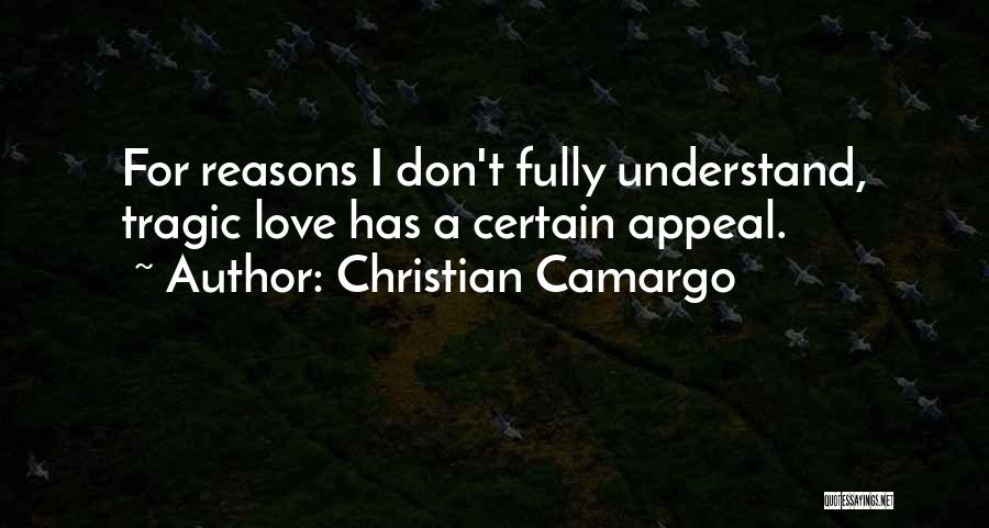 Christian Camargo Quotes: For Reasons I Don't Fully Understand, Tragic Love Has A Certain Appeal.