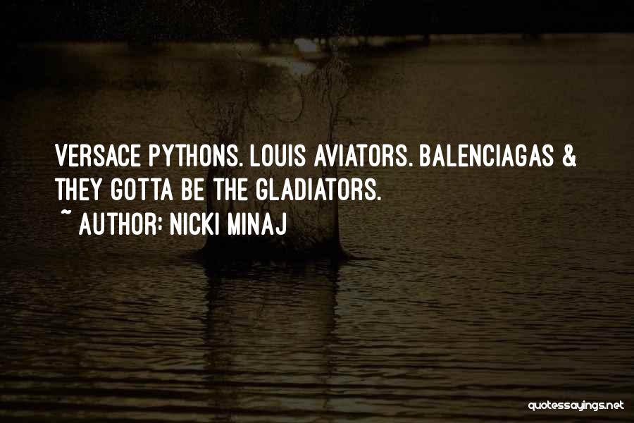 Nicki Minaj Quotes: Versace Pythons. Louis Aviators. Balenciagas & They Gotta Be The Gladiators.