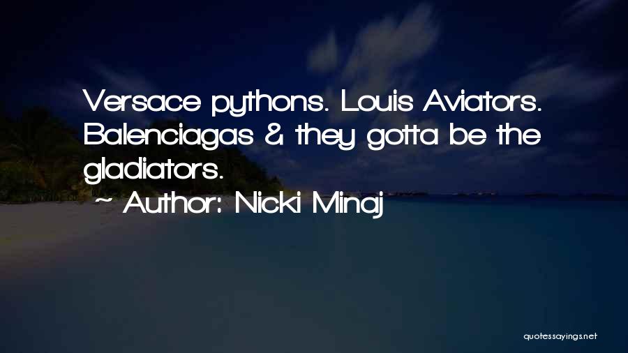 Nicki Minaj Quotes: Versace Pythons. Louis Aviators. Balenciagas & They Gotta Be The Gladiators.