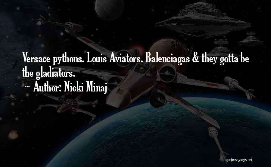 Nicki Minaj Quotes: Versace Pythons. Louis Aviators. Balenciagas & They Gotta Be The Gladiators.