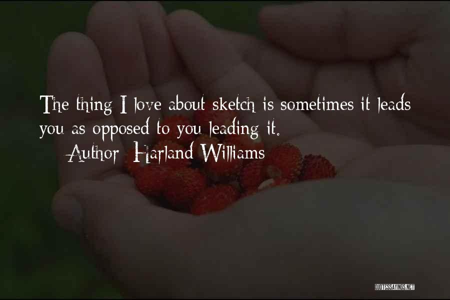 Harland Williams Quotes: The Thing I Love About Sketch Is Sometimes It Leads You As Opposed To You Leading It.