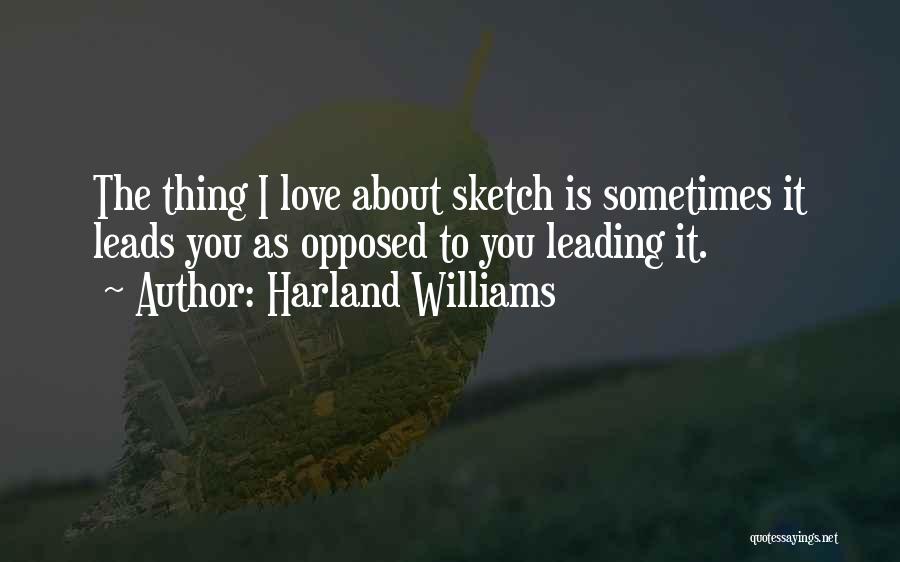 Harland Williams Quotes: The Thing I Love About Sketch Is Sometimes It Leads You As Opposed To You Leading It.