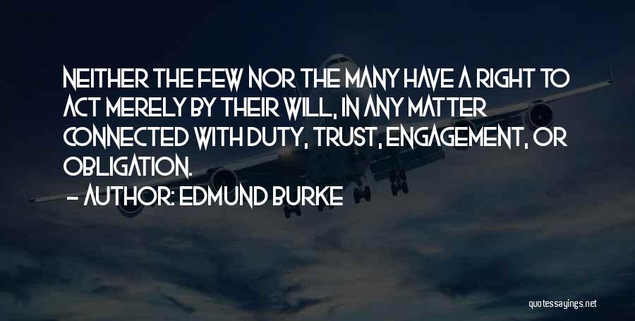 Edmund Burke Quotes: Neither The Few Nor The Many Have A Right To Act Merely By Their Will, In Any Matter Connected With