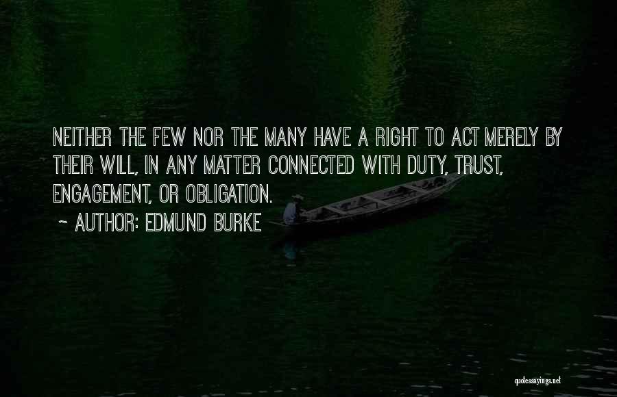 Edmund Burke Quotes: Neither The Few Nor The Many Have A Right To Act Merely By Their Will, In Any Matter Connected With