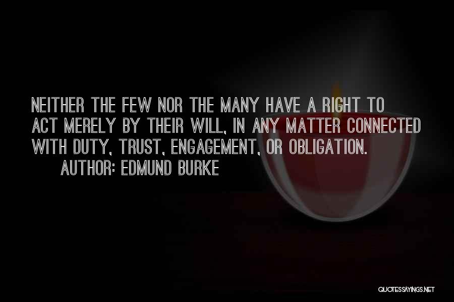Edmund Burke Quotes: Neither The Few Nor The Many Have A Right To Act Merely By Their Will, In Any Matter Connected With