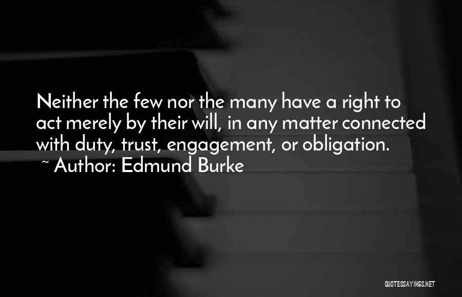 Edmund Burke Quotes: Neither The Few Nor The Many Have A Right To Act Merely By Their Will, In Any Matter Connected With
