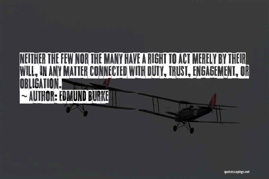 Edmund Burke Quotes: Neither The Few Nor The Many Have A Right To Act Merely By Their Will, In Any Matter Connected With