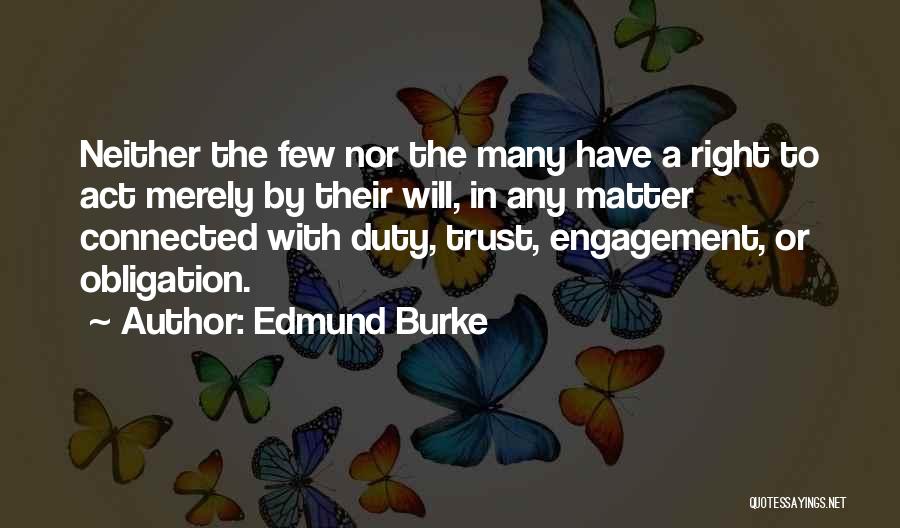 Edmund Burke Quotes: Neither The Few Nor The Many Have A Right To Act Merely By Their Will, In Any Matter Connected With