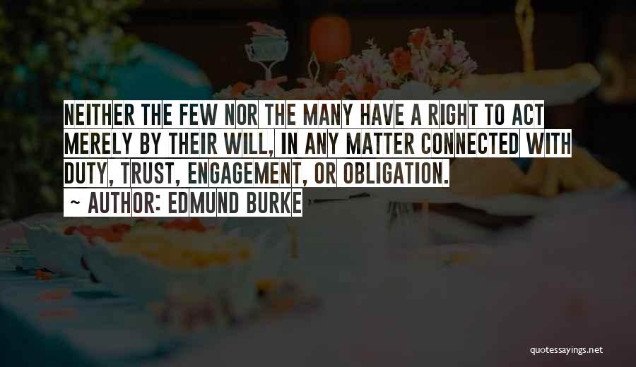 Edmund Burke Quotes: Neither The Few Nor The Many Have A Right To Act Merely By Their Will, In Any Matter Connected With